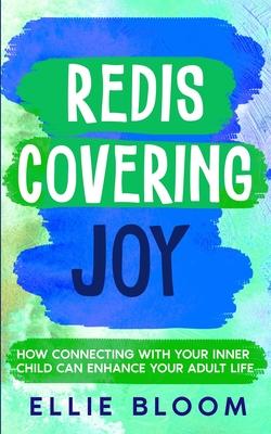 Rediscovering Joy: How Connecting with Your Inner Child Can Enhance Your Adult Life