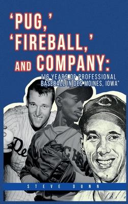 Pug, ' 'Fireball, ' and Company: 116 Years of Professional Baseball in Des Moines, Iowa