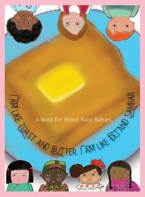 I am Like Toast and Butter, I am Like Idli and Sambar: A Book for Mixed-Race Babies