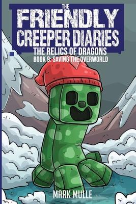 The Friendly Creeper Diaries: The Relics of Dragons: Book 9: Saving the Overworld