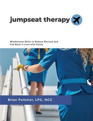 Jumpseat Therapy: Mindfulness Skills to Reduce Burnout and Fall Back in Love with Flying