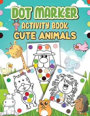 Dot Markers Activity Book Cute Animals: Dot a Page a day (Cute Animals) Easy Guided BIG DOTS Gift For Kids Ages 1-3, 2-4, 3-5, Baby, Toddler, Preschoo