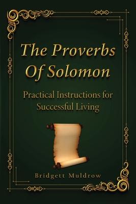 The Proverbs Of Solomon: Practical Instruction For Successful Living