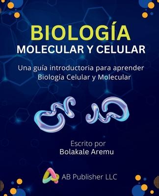 Biologa Molecular y Celular: Una gua introductoria para aprender Biologa Celular y Molecular