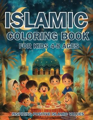 Islamic Coloring Book for Kids Ages 4-8 Inspiring Positive Islamic Values: Nurturing Young Hearts: Promoting Praying, Charity, Community, Neighborly L