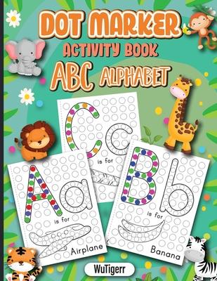 Dot Markers Activity Book ABC Alphabet: Dot a Page a day (ABC Alphabet) Easy Guided BIG DOTS Gift For Kids Ages 1-3, 2-4, 3-5, Baby, Toddler, Preschoo