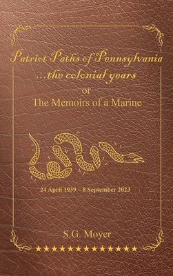 Patriot Paths of Pennsylvania...The Colonial Years: OR the Memoirs of a Marine