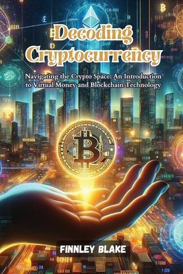 Decoding Cryptocurrency: Navigating the crypto space: an introduction to virtual money and blockchain technology Subscription