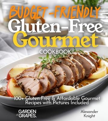 Budget-Friendly Gluten-Free Gourmet Cookbook: 100+ Affordable Elegance Recipes with Pictures Included Subscription