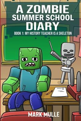 A Zombie Summer School Diaries Book 1: My History Teacher Is A Skeleton