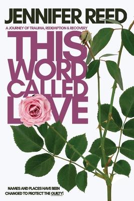 This Word Called Love: A Journey of Trauma, Redemption & Recovery