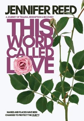 This Word Called Love: A Journey of Trauma, Redemption & Recovery