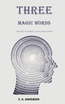 Three Magic Words: The Key to Power, Peace and Plenty