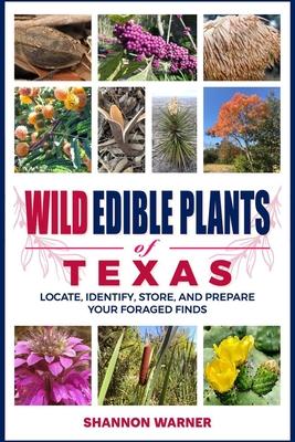 Wild Edible Plants of Texas: Locate, Identify, Store, and Prepare Your Foraged Finds