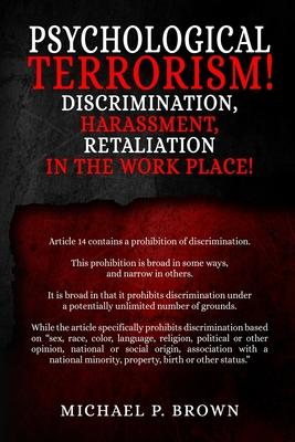 Psychological Terrorism!: Discrimination, Harassment, Retaliation in the Workplace!