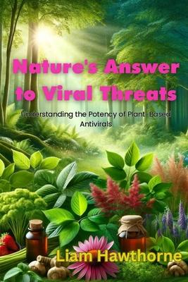 Nature's Answer to Viral Threats: Understanding the Potency of Plant-Based Antivirals