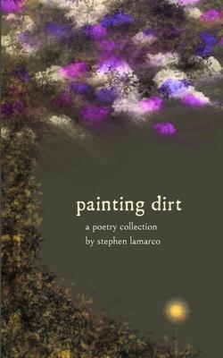 Painting Dirt: A Poetry Collection