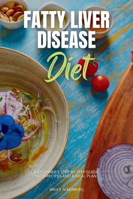 Fatty Liver Disease Diet: A Beginner's Step-by-Step Guide with Recipes and a Meal Plan Subscription