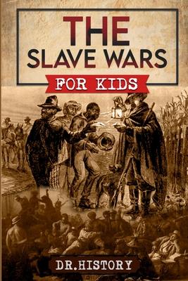 The Slave Wars: A Fascinating Look At The Brave People Who Fought To Overthrow The Tyranny Of Slavery