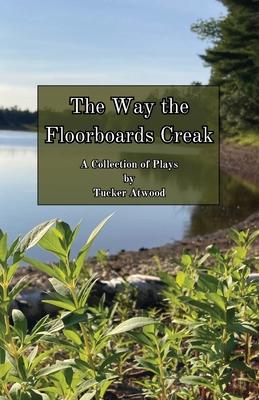 The Way the Floorboards Creak: A Collection of Plays