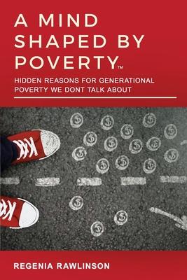 A Mind Shaped by Poverty: Hidden Reasons for Generational Poverty We Don't Talk About: Hidden Reasons for Generational Poverty We Don't Talk Abo