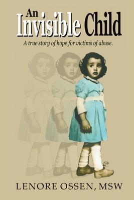 An Invisible Child: A True Story of Hope for Victims of Abuse