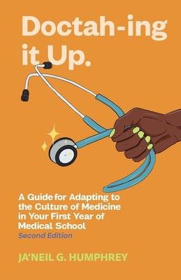 Doctah-ing It Up: A Guide for Adapting to the Culture of Medicine in Your First Year of Medical School, Second Edition