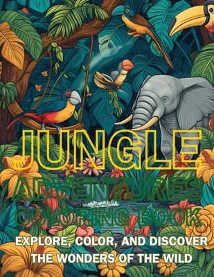 Jungle Adventures Coloring Book: Explore, Color, and Discover the Wonders of the Wild