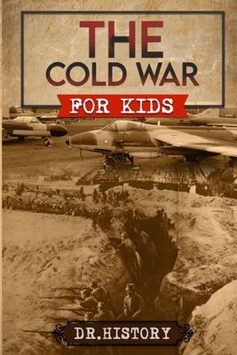 The Cold War: Chronicling the Most Significant Events from The Cold War for Kids