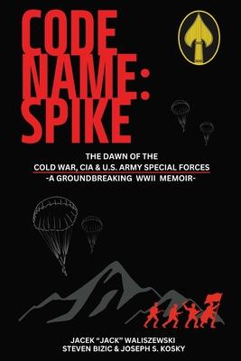 Code Name: Spike: The Dawn of the Cold War, CIA & U.S. Army Special Forces