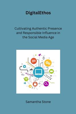 DigitalEthos: Cultivating Authentic Presence and Responsible Influence in the Social Media Age