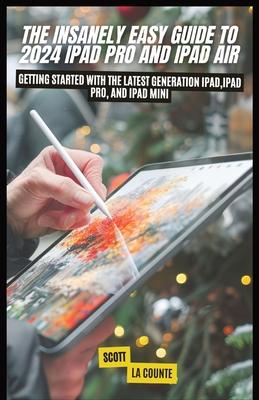 The Insanely Easy Guide to 2024 iPad pro and iPad Air: Getting Started with the Latest Generation iPad, iPad pro, and iPad Mini