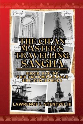 The Ch'an Master's Travelling Sangha: Book Six of The Incomparable Shi-yin Series