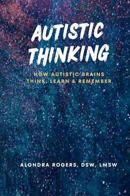 Autistic Thinking: How Autistic Brains Think, Learn & Remember