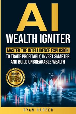 AI Wealth Igniter: Master the Intelligence Explosion to Trade Profitably, Invest Smarter, and Build Unbreakable Wealth Subscription