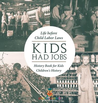 Kids Had Jobs: Life before Child Labor Laws - History Book for Kids Children's History