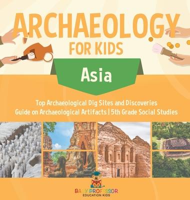 Archaeology for Kids - Asia - Top Archaeological Dig Sites and Discoveries Guide on Archaeological Artifacts 5th Grade Social Studies Subscription