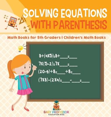 Solving Equations with Parenthesis - Math Books for 5th Graders Children's Math Books