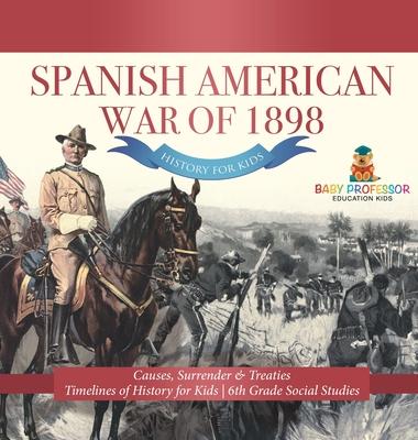 Spanish American War of 1898 - History for Kids - Causes, Surrender & Treaties Timelines of History for Kids 6th Grade Social Studies