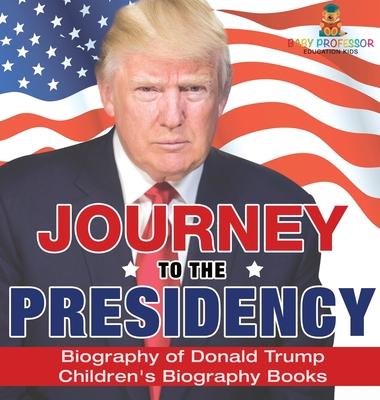 Journey to the Presidency: Biography of Donald Trump Children's Biography Books