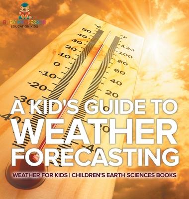 A Kid's Guide to Weather Forecasting - Weather for Kids Children's Earth Sciences Books