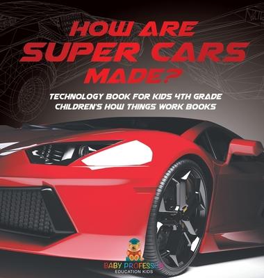 How Are Supercars Made? Technology Book for Kids 4th Grade Children's How Things Work Books