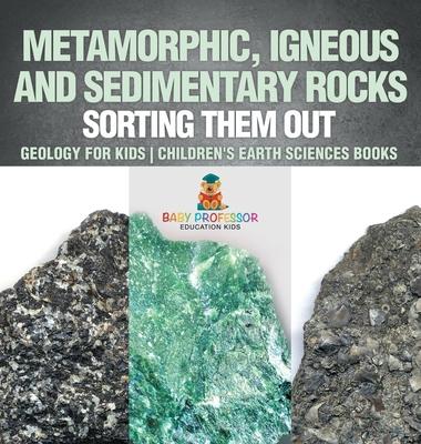 Metamorphic, Igneous and Sedimentary Rocks: Sorting Them Out - Geology for Kids Children's Earth Sciences Books