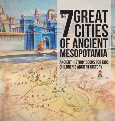 The 7 Great Cities of Ancient Mesopotamia - Ancient History Books for Kids Children's Ancient History