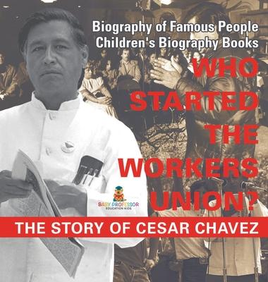 Who Started the United Farm Workers Union? The Story of Cesar Chavez - Biography of Famous People Children's Biography Books