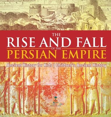 The Rise and Fall of the Persian Empire - Ancient History for Kids Children's Ancient History