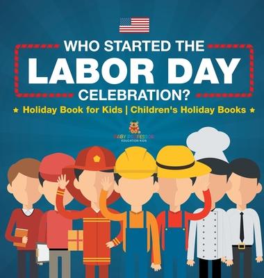 Who Started the Labor Day Celebration? Holiday Book for Kids Children's Holiday Books