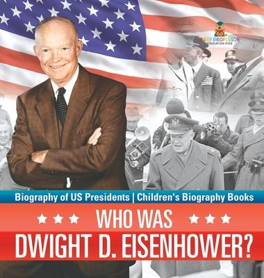 Who Was Dwight D. Eisenhower? Biography of US Presidents Children's Biography Books