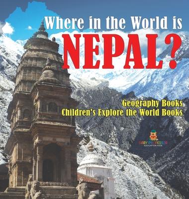 Where in the World is Nepal? Geography Books Children's Explore the World Books