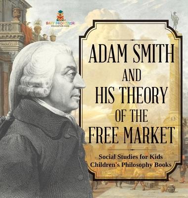 Adam Smith and His Theory of the Free Market - Social Studies for Kids Children's Philosophy Books